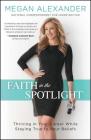 Faith in the Spotlight: Thriving in Your Career While Staying True to Your Beliefs By Megan Alexander Cover Image