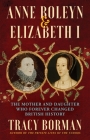 Anne Boleyn & Elizabeth I: The Mother and Daughter Who Forever Changed British History By Tracy Borman Cover Image