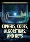 Ciphers, Codes, Algorithms, and Keys (Cryptography: Code Making and Code Breaking) By Laura La Bella Cover Image