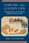 Forging the Golden Urn: The Qing Empire and the Politics of Reincarnation in Tibet (Studies of the Weatherhead East Asian Institute) By Max Oidtmann Cover Image