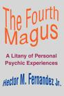 The Fourth Magus: A Litany of Personal Psychic Experiences By Jr. Fernandez, Hector M. Cover Image