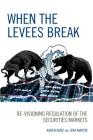 When the Levees Break: Re-visioning Regulation of the Securities Markets By Karen Kunz, Jena Martin Cover Image