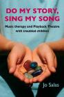 Do My Story, Sing My Song: Music therapy and Playback Theatre with troubled children By Jo Salas Cover Image