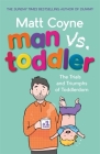 Man vs. Toddler: The Trials and Triumphs of Toddlerdom By Matt Coyne Cover Image