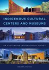 Indigenous Cultural Centers and Museums: An Illustrated International Survey Cover Image