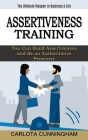Assertiveness Training: The Ultimate Weapon in Business & Life (You Can Build Assertiveness and Be an Authoritative Presenter) By Carlota Cunningham Cover Image