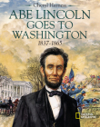 Abe Lincoln Goes to Washington 1837 - 1863 Cover Image