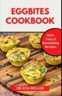 The Egg Bites Cookbook: Learn How to Make Healthy and Delicious Egg Bites Recipes for Weight Loss By Ava Miller Cover Image