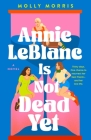 Annie LeBlanc Is Not Dead Yet: A Novel Cover Image