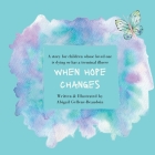 When Hope Changes: A story for children whose loved one is dying or has a terminal illness By Abigail Gellene-Beaudoin Cover Image
