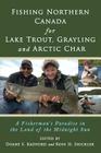 Fishing Northern Canada for Lake Trout, Grayling and Arctic Char: A Fisherman's Paradise in the Land of the Midnight Sun Cover Image