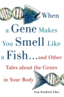 When a Gene Makes You Smell Like a Fish: ...and Other Amazing Tales about the Genes in Your Body Cover Image