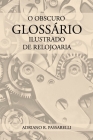 O Obscuro Glossário Ilustrado de Relojoaria By Adriano Ramos Passarelli Cover Image