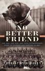 No Better Friend: One Man, One Dog, and Their Extraordinary Story of Courage and Survival in WWII By Robert Weintraub Cover Image