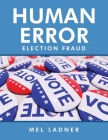 Human Error: Election Fraud By Mel Ladner Cover Image