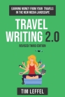 Travel Writing 2.0 (Third Edition): Earning money from your travels in the new media landscape By Tim Leffel Cover Image
