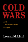 Cold Wars: Asia, the Middle East, Europe By Lorenz M. Lüthi Cover Image