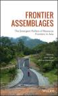 Frontier Assemblages: The Emergent Politics of Resource Frontiers in Asia (Antipode Book) Cover Image