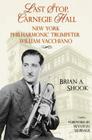 Last Stop, Carnegie Hall: New York Philharmonic Trumpeter William Vacchiano (North Texas Lives of Musician Series #6) By Brian Shook, Wynton Marsalis (Foreword by) Cover Image