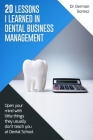 20 lessons I learned in Dental Business Management: Open your mind with little things they usually don't teach you at Dental School By German Gomez Cover Image