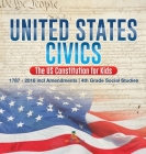 United States Civics - The US Constitution for Kids 1787 - 2016 with Amendments 4th Grade Social Studies By Baby Professor Cover Image