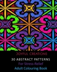 30 Abstract Patterns For Stress-Relief: Adult Colouring Book By Joyful Creations Cover Image