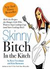 Skinny Bitch in the Kitch: Kick-Ass Solutions for Hungry Girls Who Want to Stop Cooking Crap (and Start Looking Hot!) Cover Image