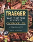 Traeger Wood Pellet Grill and Smoker Cookbook 1200: 1200 Days Tasty and Flavorful Recipes for Your Wood Pellet Grill and Smoker, Including Tips and Te By Steven Robinson Cover Image
