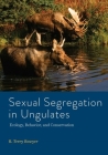 Sexual Segregation in Ungulates: Ecology, Behavior, and Conservation (Wildlife Management and Conservation) By R. Terry Bowyer Cover Image