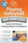 Playing Volleyball: An Arm Chair Guide Full of 100 Tips to Getting Better at Volleyball Cover Image