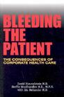 Bleeding the Patient: The Consequences of Corporate Healthcare By David Himmelstein, Steffie Woolhandler Cover Image