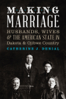 Making Marriage: Husbands, Wives, and the American State in Dakota and Ojibwe Country Cover Image