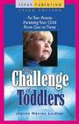The Challenge of Toddlers: For Teen Parents--Parenting Your Child from One to Three Cover Image