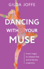 Dancing with Your Muse: Inner magic to release fear and embrace creativity By Gilda Joffe Cover Image