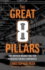 The Great 8 Pillars: ROI-Driven Marketing for Manufacturing Companies By Christopher Peer Cover Image