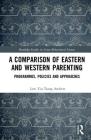 A Comparison of Eastern and Western Parenting: Programmes, Policies and Approaches (Routledge Studies in Asian Behavioural Sciences) By Low Yiu Tsang Andrew Cover Image