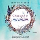 Choosing to Be a Medium: Experience and Share the Healing Wonder of Spirit Communication By Sharon Farber, Ann Richardson (Read by) Cover Image