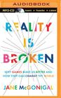 Reality Is Broken: Why Games Make Us Better and How They Can Change the World By Jane McGonigal, Julia Whelan (Read by) Cover Image