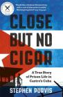 Close But No Cigar: A True Story of Prison Life in Castro's Cuba By Stephen Purvis Cover Image