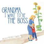 Grandma, I Want to Be the Boss By Michele Towery Cover Image