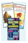 Sewing for Beginners: Knitting and Quilting: The Ultimate 3 in 1 Sewing, Knitting and Quilting Box Set: Book 1: Sewing + Book 2: Knitting + Cover Image