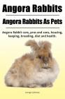 Angora Rabbit. Angora Rabbits As Pets. Angora Rabbit care, pros and cons, housing, keeping, breeding, diet and health. By George Galloway Cover Image