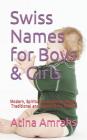 Swiss Names for Boys & Girls: Modern, Spiritual, Familiar, Creative, Traditional and Classic Baby Names By Atina Amrahs Cover Image