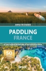 Paddling France: 40 Best Places to Explore by Sup, Kayak & Canoe Cover Image
