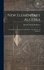 New Elementary Algebra: Containing the Rudiments of the Science: For Schools and Academies By Horatio Nelson Robinson Cover Image