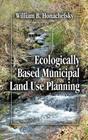 Ecologically Based Municipal Land Use Planning By William B. Honachefsky Cover Image