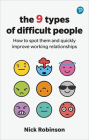 The 9 Types of Difficult People: How to Spot Them and Quickly Improve Working Relationships Cover Image