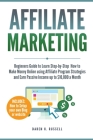 Affiliate Marketing: Beginners Guide to Learn Step-by-Step How to Make Money Online using Affiliate Program Strategies and Earn Passive Inc Cover Image