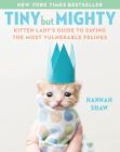 Tiny But Mighty: Kitten Lady's Guide to Saving the Most Vulnerable Felines By Hannah Shaw Cover Image