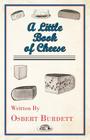 A Little Book of Cheese By Osbert Burdett Cover Image